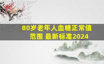 80岁老年人血糖正常值范围 最新标准2024